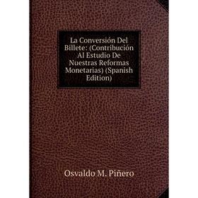 Книга La Conversión Del Billete: (Contribución Al Estudio De Nuestras Reformas Monetarias)
Книга La Conversión Del Billete: (Contribución Al Estudio De Nuestras Reformas Monetarias)