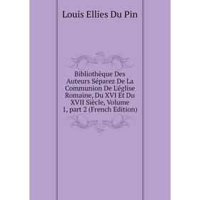 Книга Bibliothèque Des Auteurs Séparez De La Communion De L'église Romaine, Du XVI Et Du XVII Siècle, Volume 1, part 2 (French Edition)
Книга Bibliothèque Des Auteurs Séparez De La Communion De L'église Romaine, Du XVI Et Du XVII Siècle, Volume 1, part 2 (French Edition)
