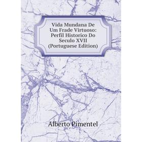 Книга Vida Mundana De Um Frade Virtuoso: Perfil Historico Do Seculo XVII (Portuguese Edition)
Книга Vida Mundana De Um Frade Virtuoso: Perfil Historico Do Seculo XVII (Portuguese Edition)