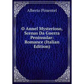 Книга O Annel Mysterioso, Scenas Da Guerra Peninsular: Romance
Книга O Annel Mysterioso, Scenas Da Guerra Peninsular: Romance