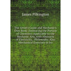 Книга The Artist's Guide and Mechanic's Own Book: Embracing the Portion of Chemistry Applicable to the Mechanic Arts, with Abstracts of Electricity,.
Книга The Artist's Guide and Mechanic's Own Book: Embracing the Portion of Chemistry Applicable to the Mechanic Arts, with Abstracts of Electricity,.