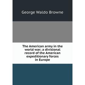 Книга The American army in the world war; a divisional record of the American expeditionary forces in Europe
Книга The American army in the world war; a divisional record of the American expeditionary forces in Europe
