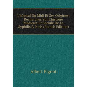 Книга L'hôpital Du Midi Et Ses Origines: Recherches Sur L'histoire Médicale Et Sociale De La Syphilis À Paris
Книга L'hôpital Du Midi Et Ses Origines: Recherches Sur L'histoire Médicale Et Sociale De La Syphilis À Paris