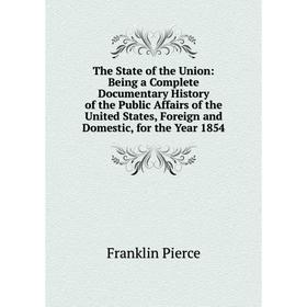Книга The State of the Union: Being a Complete Documentary History of the Public Affairs of the United States, Foreign and Domestic, for the Year 1854
Книга The State of the Union: Being a Complete Documentary History of the Public Affairs of the United States, Foreign and Domestic, for the Year 1854