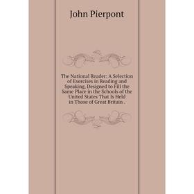 Книга The National Reader: A Selection of Exercises in Reading and Speaking, Designed to Fill the Same Place in the Schools of the United States That
Книга The National Reader: A Selection of Exercises in Reading and Speaking, Designed to Fill the Same Place in the Schools of the United States That