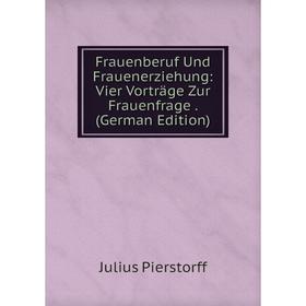 Книга Frauenberuf Und Frauenerziehung: Vier Vorträge Zur Frauenfrage. (German Edition)
Книга Frauenberuf Und Frauenerziehung: Vier Vorträge Zur Frauenfrage. (German Edition)