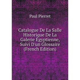 Книга Catalogue De La Salle Historique De La Galerie Égyptienne, Suivi D'un Glossaire (French Edition)
Книга Catalogue De La Salle Historique De La Galerie Égyptienne, Suivi D'un Glossaire (French Edition)