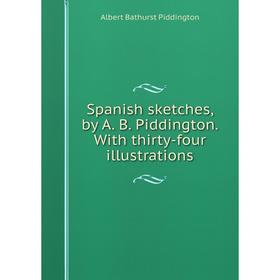 Книга Spanish sketches, by A. B. Piddington. With thirty-four illustrations
Книга Spanish sketches, by A. B. Piddington. With thirty-four illustrations