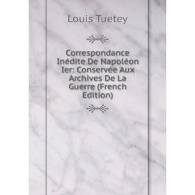 Книга Correspondance Inédite De Napoléon Ier: Conservée Aux Archives De La Guerre (French Edition)
Книга Correspondance Inédite De Napoléon Ier: Conservée Aux Archives De La Guerre (French Edition)