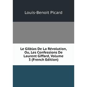 Книга Le Gilblas De La Révolution, Ou, Les Confessions De Laurent Giffard, Volume 3
Книга Le Gilblas De La Révolution, Ou, Les Confessions De Laurent Giffard, Volume 3