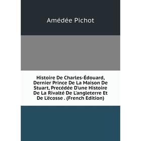 Книга Histoire De Charles-Édouard, Dernier Prince De La Maison De Stuart, Precédée D'une Histoire De La Rivalté De L'angleterre Et De L'écosse. (Frenc
Книга Histoire De Charles-Édouard, Dernier Prince De La Maison De Stuart, Precédée D'une Histoire De La Rivalté De L'angleterre Et De L'écosse. (Frenc