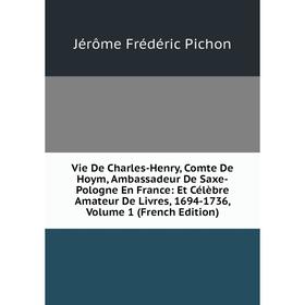 Книга Vie De Charles-Henry, Comte De Hoym, Ambassadeur De Saxe-Pologne En France: Et Célèbre Amateur De Livres, 1694-1736, Volume 1 (French Edition)
Книга Vie De Charles-Henry, Comte De Hoym, Ambassadeur De Saxe-Pologne En France: Et Célèbre Amateur De Livres, 1694-1736, Volume 1 (French Edition)