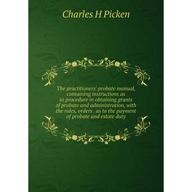 Книга The practitioners' probate manual, containing instructions as to procedure in obtaining grants of probate and administration, with the rules, or
Книга The practitioners' probate manual, containing instructions as to procedure in obtaining grants of probate and administration, with the rules, or