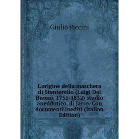 Книга L'origine della maschera di Stenterello (Luigi Del Buono, 1751-1832) studio aneddotico, di Jarro Con documenti inediti
Книга L'origine della maschera di Stenterello (Luigi Del Buono, 1751-1832) studio aneddotico, di Jarro Con documenti inediti
