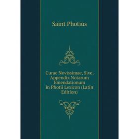 Книга Curae Novissimae, Sive, Appendix Notarum Emendationum in Photii Lexicon (Latin Edition)
Книга Curae Novissimae, Sive, Appendix Notarum Emendationum in Photii Lexicon (Latin Edition)