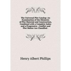 Книга The Universal Plot Catalog: An Examination of the Elements of Plot Material and Construction, Combined with a Complete Index and a Progressive.
Книга The Universal Plot Catalog: An Examination of the Elements of Plot Material and Construction, Combined with a Complete Index and a Progressive.