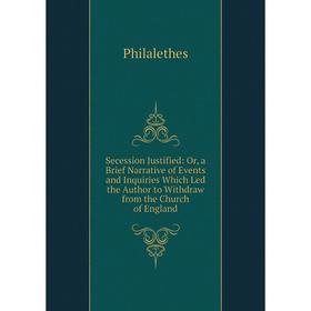 Книга Secession Justified: Or, a Brief Narrative of Events and Inquiries Which Led the Author to Withdraw from the Church of England
Книга Secession Justified: Or, a Brief Narrative of Events and Inquiries Which Led the Author to Withdraw from the Church of England