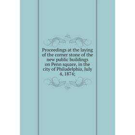 Книга Proceedings at the laying of the corner stone of the new public buildings on Penn square, in the city of Philadelphia, July 4, 1874
Книга Proceedings at the laying of the corner stone of the new public buildings on Penn square, in the city of Philadelphia, July 4, 1874