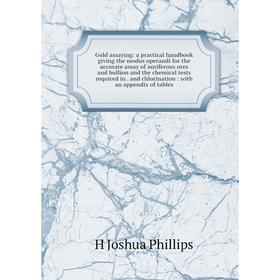 Книга Gold assaying: a practical handbook giving the modus operandi for the accurate assay of auriferous ores and bullion and the chemical tests requi
Книга Gold assaying: a practical handbook giving the modus operandi for the accurate assay of auriferous ores and bullion and the chemical tests requi