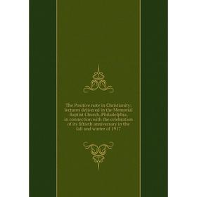 Книга The Positive note in Christianity: lectures delivered in the Memorial Baptist Church, Philadelphia, in connection with the celebration of its fi
Книга The Positive note in Christianity: lectures delivered in the Memorial Baptist Church, Philadelphia, in connection with the celebration of its fi