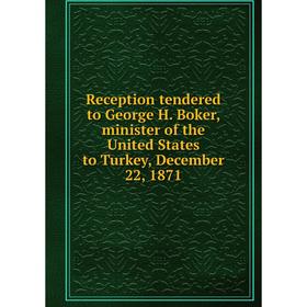 Книга Reception tendered to George H. Boker, minister of the United States to Turkey, December 22, 1871
Книга Reception tendered to George H. Boker, minister of the United States to Turkey, December 22, 1871
