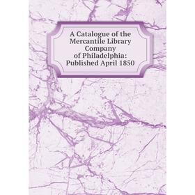 Книга A Catalogue of the Mercantile Library Company of Philadelphia: Published April 1850
Книга A Catalogue of the Mercantile Library Company of Philadelphia: Published April 1850