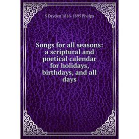 Книга Songs for all seasons: a scriptural and poetical calendar for holidays, birthdays, and all days
Книга Songs for all seasons: a scriptural and poetical calendar for holidays, birthdays, and all days