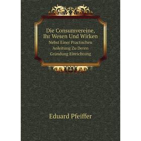 Книга Die Consumvereine, Ihr Wesen Und Wirken. Nebst Einer Practischen Anleitung Zu Deren Gründung Einrichtung
Книга Die Consumvereine, Ihr Wesen Und Wirken. Nebst Einer Practischen Anleitung Zu Deren Gründung Einrichtung