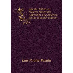 Книга Apuntes Sobre Los Mejores Materiales Aplicables a La América-Latina (Spanish Edition)
Книга Apuntes Sobre Los Mejores Materiales Aplicables a La América-Latina (Spanish Edition)