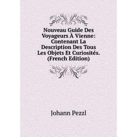 Книга Nouveau Guide Des Voyageurs À Vienne: Contenant La Description Des Tous Les Objets Et Curiosités
Книга Nouveau Guide Des Voyageurs À Vienne: Contenant La Description Des Tous Les Objets Et Curiosités