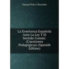 Книга La Enseñanza Española Ante La Ley Y El Sentido Común: (Cuestiones Pedagógicas)
Книга La Enseñanza Española Ante La Ley Y El Sentido Común: (Cuestiones Pedagógicas)