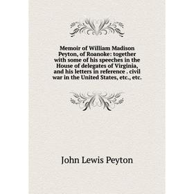 Книга Memoir of William Madison Peyton, of Roanoke: together with some of his speeches in the House of delegates of Virginia, and his letters in refer
Книга Memoir of William Madison Peyton, of Roanoke: together with some of his speeches in the House of delegates of Virginia, and his letters in refer