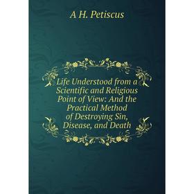 Книга Life Understood from a Scientific and Religious Point of View: And the Practical Method of Destroying Sin, Disease, and Death
Книга Life Understood from a Scientific and Religious Point of View: And the Practical Method of Destroying Sin, Disease, and Death