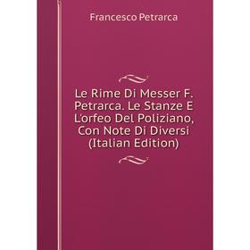 Книга Le Rime Di Messer F Petrarca Le Stanze E L'orfeo Del Poliziano, Con Note Di Diversi
Книга Le Rime Di Messer F Petrarca Le Stanze E L'orfeo Del Poliziano, Con Note Di Diversi