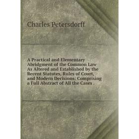 Книга A Practical and Elementary Abridgment of the Common Law As Altered and Established by the Recent Statutes, Rules of Court, and Modern Decisions:
Книга A Practical and Elementary Abridgment of the Common Law As Altered and Established by the Recent Statutes, Rules of Court, and Modern Decisions: