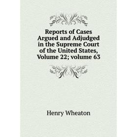 Книга Reports of Cases Argued and Adjudged in the Supreme Court of the United States, Volume 22; volume 63
Книга Reports of Cases Argued and Adjudged in the Supreme Court of the United States, Volume 22; volume 63