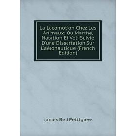 Книга La Locomotion Chez Les Animaux; Ou Marche, Natation Et Vol: Suivie D'une Dissertation Sur L'aéronautique
Книга La Locomotion Chez Les Animaux; Ou Marche, Natation Et Vol: Suivie D'une Dissertation Sur L'aéronautique
