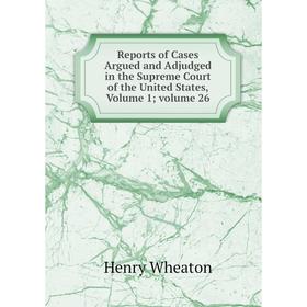 Книга Reports of Cases Argued and Adjudged in the Supreme Court of the United States, Volume 1; volume 26
Книга Reports of Cases Argued and Adjudged in the Supreme Court of the United States, Volume 1; volume 26