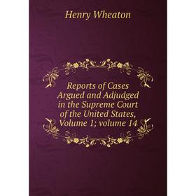 Книга Reports of Cases Argued and Adjudged in the Supreme Court of the United States, Volume 1; volume 14
Книга Reports of Cases Argued and Adjudged in the Supreme Court of the United States, Volume 1; volume 14
