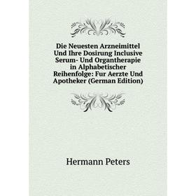 Книга Die Neuesten Arzneimittel Und Ihre Dosirung Inclusive Serum- Und Organtherapie in Alphabetischer Reihenfolge: Fur Aerzte Und Apotheker (German E
Книга Die Neuesten Arzneimittel Und Ihre Dosirung Inclusive Serum- Und Organtherapie in Alphabetischer Reihenfolge: Fur Aerzte Und Apotheker (German E