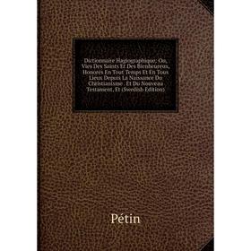 Книга Dictionnaire Hagiographique: Ou, Vies Des Saints Et Des Bienheureux, Honorés En Tout Temps Et En Tous Lieux Depuis La Naissance Du Christianisme
Книга Dictionnaire Hagiographique: Ou, Vies Des Saints Et Des Bienheureux, Honorés En Tout Temps Et En Tous Lieux Depuis La Naissance Du Christianisme