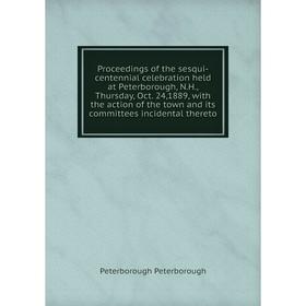 Книга Proceedings of the sesqui-centennial celebration held at Peterborough, N.H., Thursday, Oct. 24,1889,
Книга Proceedings of the sesqui-centennial celebration held at Peterborough, N.H., Thursday, Oct. 24,1889,