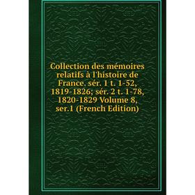 Книга Collection des mémoires relatifs à l'histoire de France. sér. 1 t. 1-52, 1819-1826; sér. 2 t. 1-78, 1820-1829 Volume 8, ser.1 (French Edition)
Книга Collection des mémoires relatifs à l'histoire de France. sér. 1 t. 1-52, 1819-1826; sér. 2 t. 1-78, 1820-1829 Volume 8, ser.1 (French Edition)