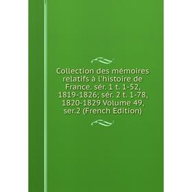 Книга Collection des mémoires relatifs à l'histoire de France. sér. 1 t. 1-52, 1819-1826; sér. 2 t. 1-78, 1820-1829 Volume 49, ser.2 (French Edition)
Книга Collection des mémoires relatifs à l'histoire de France. sér. 1 t. 1-52, 1819-1826; sér. 2 t. 1-78, 1820-1829 Volume 49, ser.2 (French Edition)