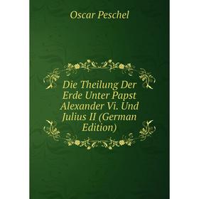 Книга Die Theilung Der Erde Unter Papst Alexander Vi. Und Julius II (German Edition)
Книга Die Theilung Der Erde Unter Papst Alexander Vi. Und Julius II (German Edition)