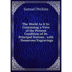 Книга The World As It Is: Containing a View of the Present Condition of Its Principal Nations. with. Numerous Engravings
Книга The World As It Is: Containing a View of the Present Condition of Its Principal Nations. with. Numerous Engravings