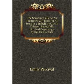 Книга The Souvenir Gallery: An Illustrated Gift Book for All Seasons: Embellished with Thirteen Beautifully Finished Engravings, by the First Artists
Книга The Souvenir Gallery: An Illustrated Gift Book for All Seasons: Embellished with Thirteen Beautifully Finished Engravings, by the First Artists