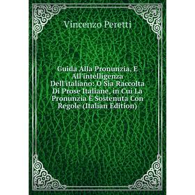 Книга Guida Alla Pronunzia, E All'intelligenza Dell'italiano: O Sia Raccolta Di Prose Italiane, in Cui La Pronunzia È Sostenuta Con Regole (Italian Ed
Книга Guida Alla Pronunzia, E All'intelligenza Dell'italiano: O Sia Raccolta Di Prose Italiane, in Cui La Pronunzia È Sostenuta Con Regole (Italian Ed