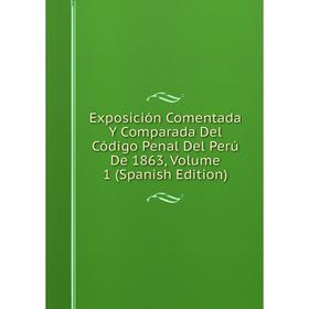 Книга Exposición Comentada Y Comparada Del Código Penal Del Perú De 1863, Volume 1 (Spanish Edition)
Книга Exposición Comentada Y Comparada Del Código Penal Del Perú De 1863, Volume 1 (Spanish Edition)