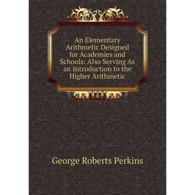Книга An Elementary Arithmetic Designed for Academies and Schools: Also Serving As an Introduction to the Higher Arithmetic
Книга An Elementary Arithmetic Designed for Academies and Schools: Also Serving As an Introduction to the Higher Arithmetic